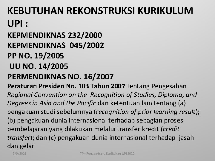 KEBUTUHAN REKONSTRUKSI KURIKULUM UPI : KEPMENDIKNAS 232/2000 KEPMENDIKNAS 045/2002 PP NO. 19/2005 UU NO.