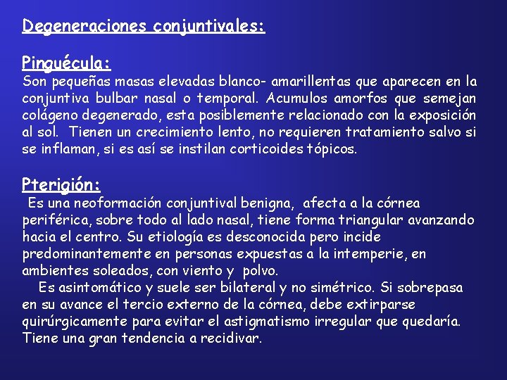 Degeneraciones conjuntivales: Pinguécula: Son pequeñas masas elevadas blanco- amarillentas que aparecen en la conjuntiva
