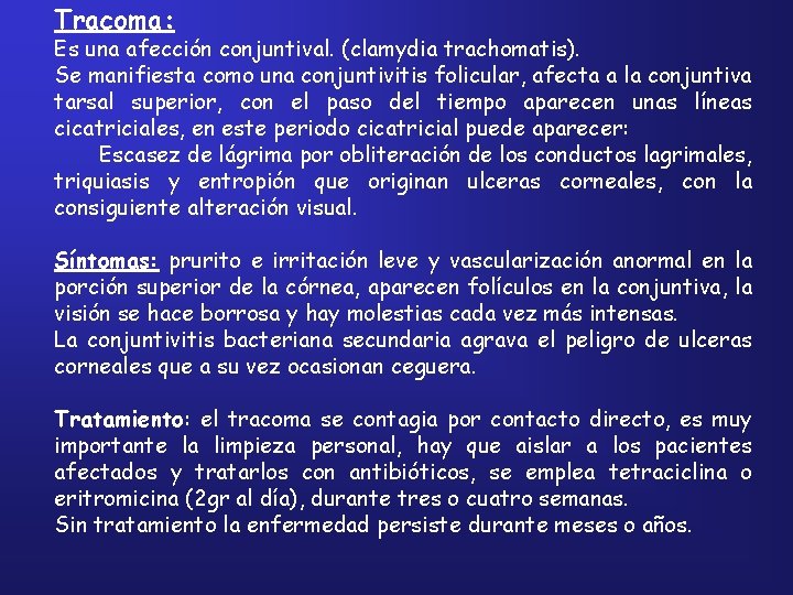 Tracoma: Es una afección conjuntival. (clamydia trachomatis). Se manifiesta como una conjuntivitis folicular, afecta