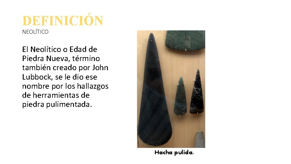 DEFINICIÓN NEOLÍTICO El Neolítico o Edad de Piedra Nueva, término también creado por John