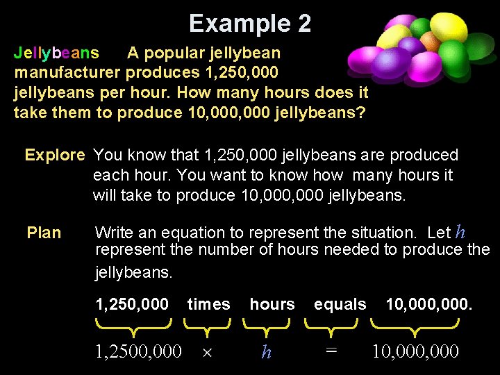 Example 2 Jellybeans A popular jellybean manufacturer produces 1, 250, 000 jellybeans per hour.