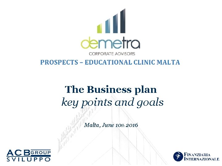 The Business plan key points and goals Malta, June 10 th 2016 