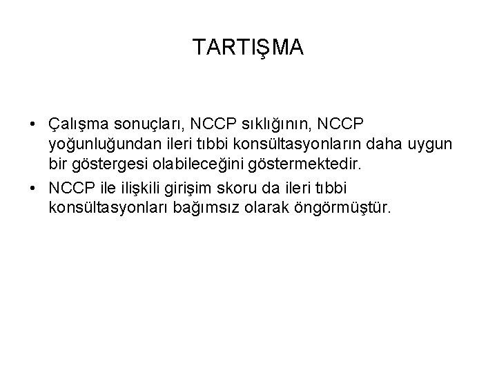 TARTIŞMA • Çalışma sonuçları, NCCP sıklığının, NCCP yoğunluğundan ileri tıbbi konsültasyonların daha uygun bir