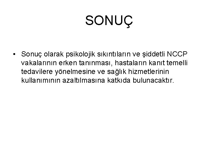 SONUÇ • Sonuç olarak psikolojik sıkıntıların ve şiddetli NCCP vakalarının erken tanınması, hastaların kanıt