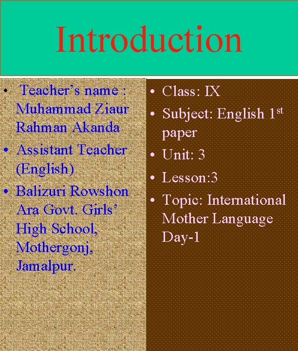 Introduction • Teacher’s name : Muhammad Ziaur Rahman Akanda • Assistant Teacher (English) •