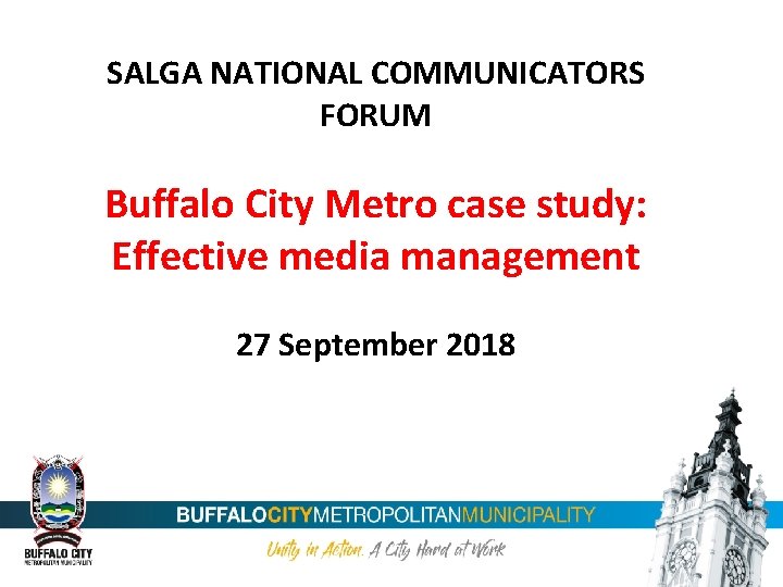 SALGA NATIONAL COMMUNICATORS FORUM Buffalo City Metro case study: Effective media management 27 September