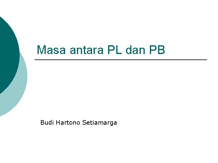 Masa antara PL dan PB Budi Hartono Setiamarga 