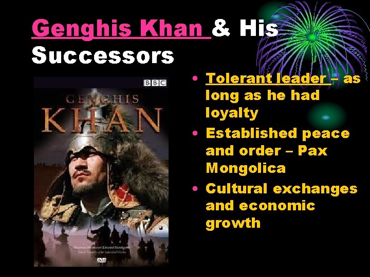 Genghis Khan & His Successors • Tolerant leader – as long as he had