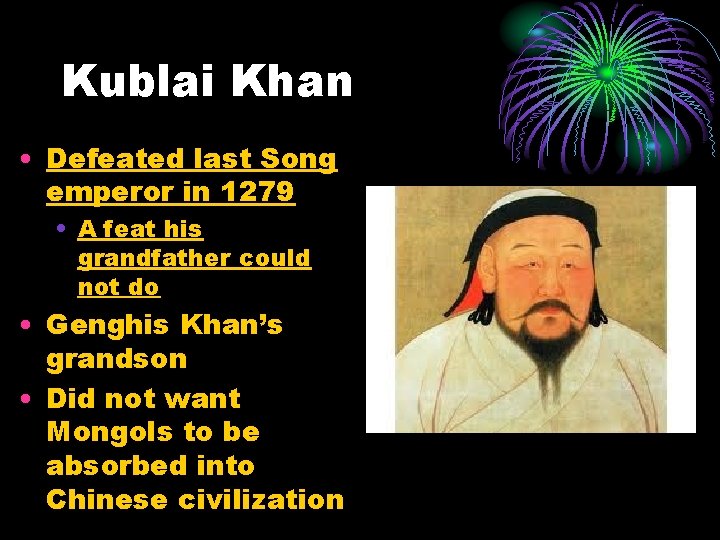 Kublai Khan • Defeated last Song emperor in 1279 • A feat his grandfather