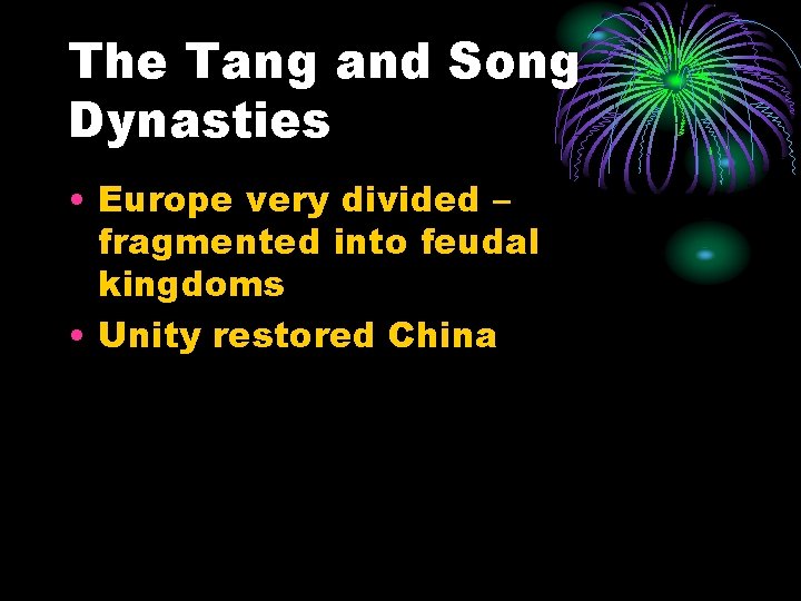 The Tang and Song Dynasties • Europe very divided – fragmented into feudal kingdoms