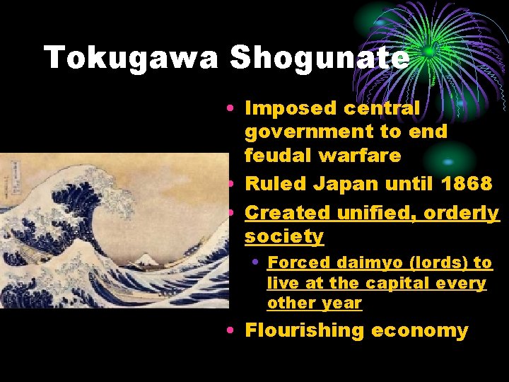 Tokugawa Shogunate • Imposed central government to end feudal warfare • Ruled Japan until
