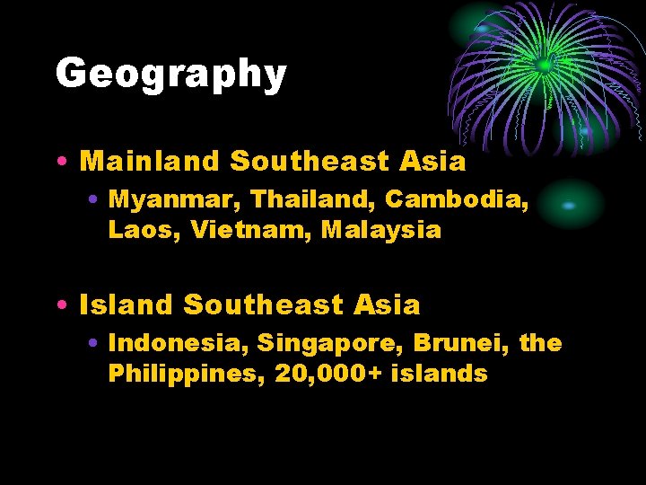 Geography • Mainland Southeast Asia • Myanmar, Thailand, Cambodia, Laos, Vietnam, Malaysia • Island