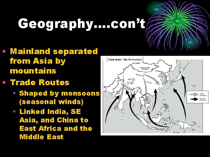 Geography…. con’t • Mainland separated from Asia by mountains • Trade Routes • Shaped