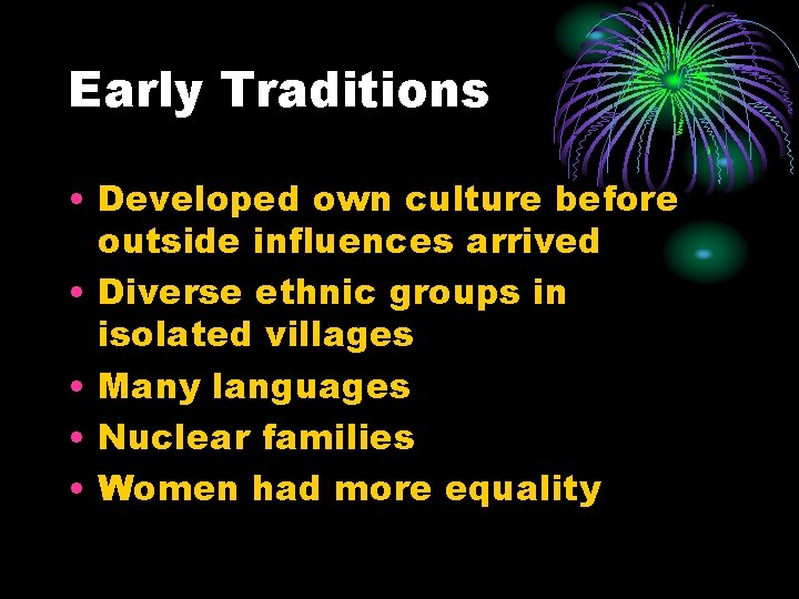 Early Traditions • Developed own culture before outside influences arrived • Diverse ethnic groups