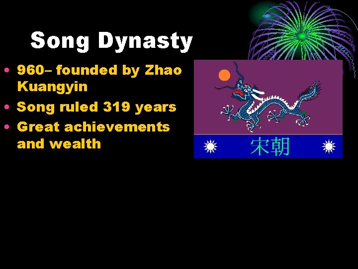 Song Dynasty • 960– founded by Zhao Kuangyin • Song ruled 319 years •