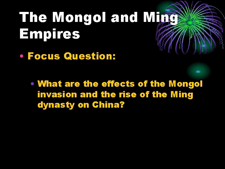 The Mongol and Ming Empires • Focus Question: • What are the effects of