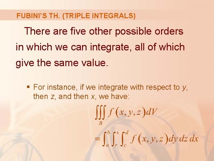 FUBINI’S TH. (TRIPLE INTEGRALS) There are five other possible orders in which we can