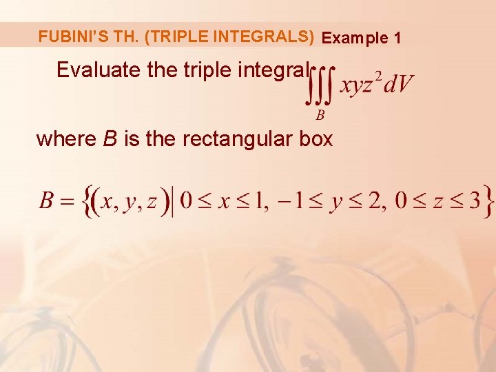FUBINI’S TH. (TRIPLE INTEGRALS) Example 1 Evaluate the triple integral where B is the