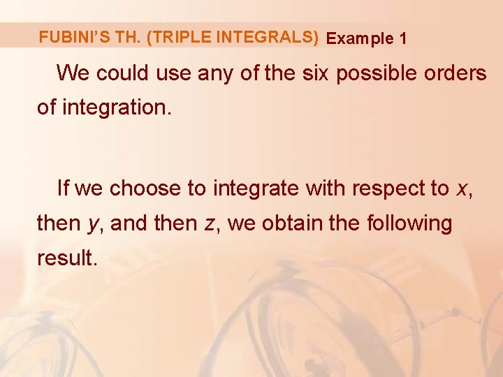 FUBINI’S TH. (TRIPLE INTEGRALS) Example 1 We could use any of the six possible