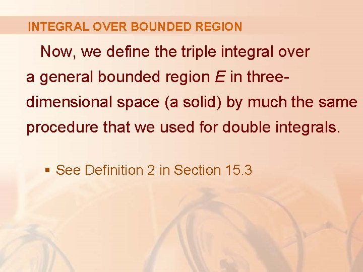 INTEGRAL OVER BOUNDED REGION Now, we define the triple integral over a general bounded