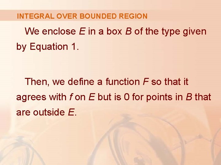 INTEGRAL OVER BOUNDED REGION We enclose E in a box B of the type