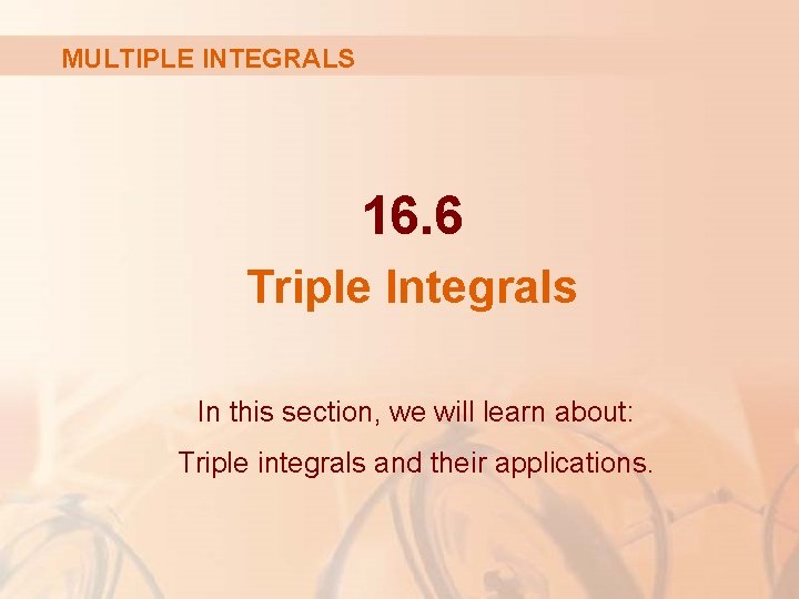 MULTIPLE INTEGRALS 16. 6 Triple Integrals In this section, we will learn about: Triple