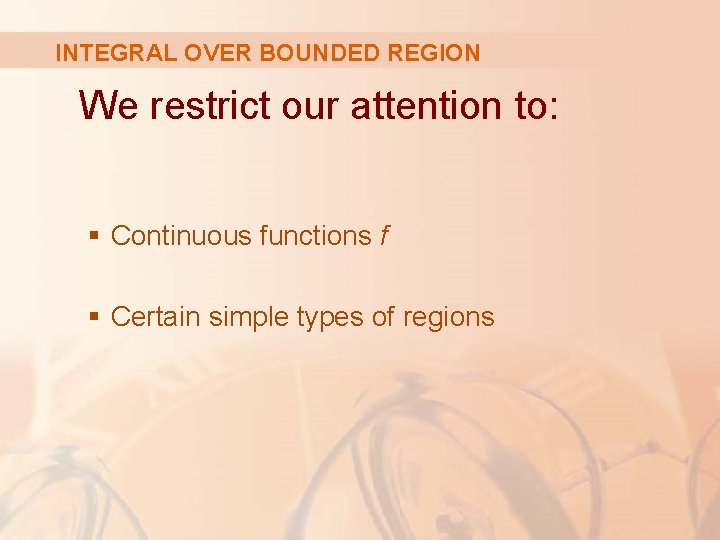 INTEGRAL OVER BOUNDED REGION We restrict our attention to: § Continuous functions f §