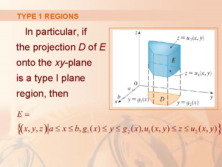 TYPE 1 REGIONS In particular, if the projection D of E onto the xy-plane