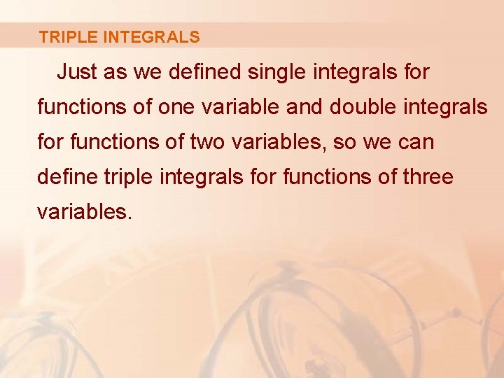 TRIPLE INTEGRALS Just as we defined single integrals for functions of one variable and