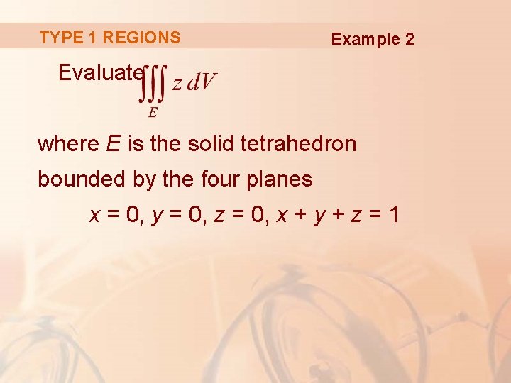 TYPE 1 REGIONS Example 2 Evaluate where E is the solid tetrahedron bounded by