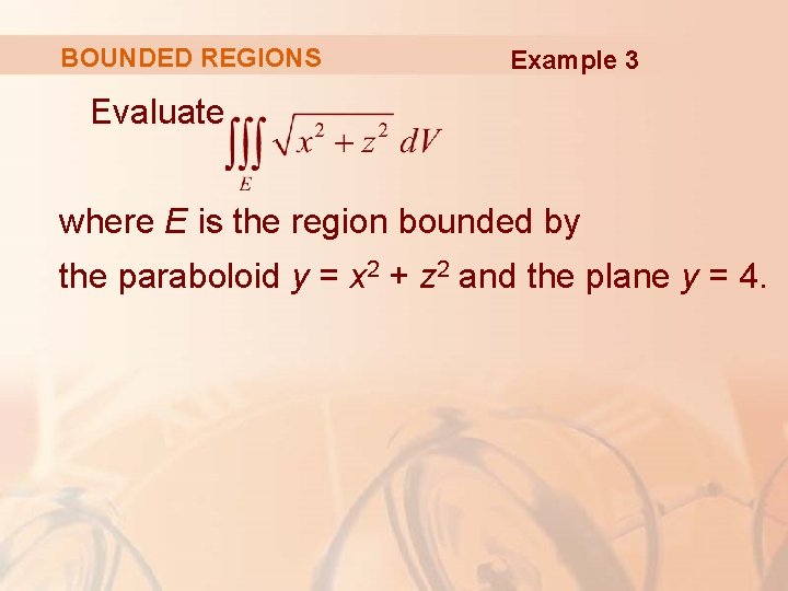 BOUNDED REGIONS Example 3 Evaluate where E is the region bounded by the paraboloid