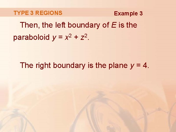 TYPE 3 REGIONS Example 3 Then, the left boundary of E is the paraboloid