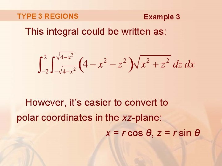TYPE 3 REGIONS Example 3 This integral could be written as: However, it’s easier