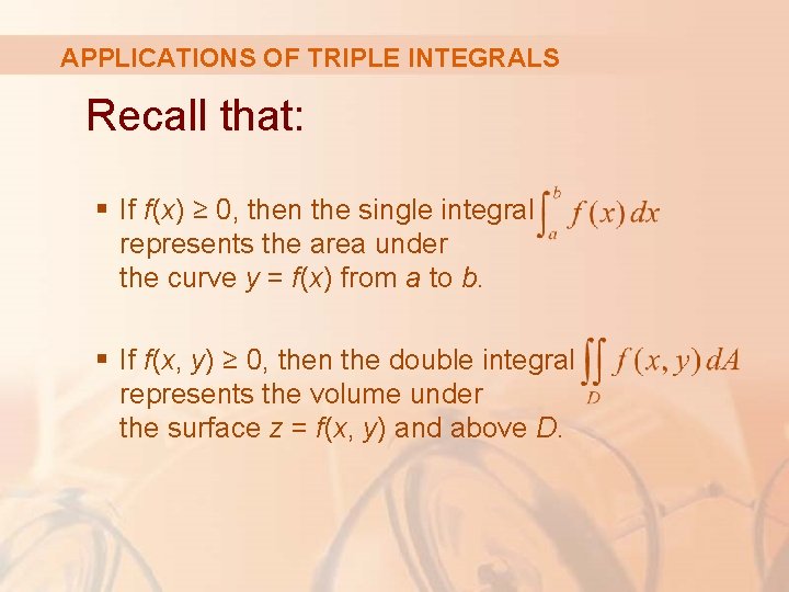 APPLICATIONS OF TRIPLE INTEGRALS Recall that: § If f(x) ≥ 0, then the single