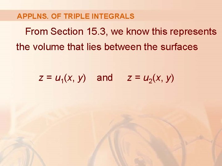 APPLNS. OF TRIPLE INTEGRALS From Section 15. 3, we know this represents the volume