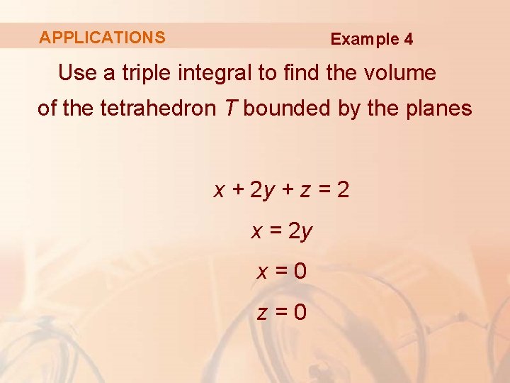 APPLICATIONS Example 4 Use a triple integral to find the volume of the tetrahedron