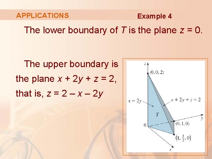 APPLICATIONS Example 4 The lower boundary of T is the plane z = 0.