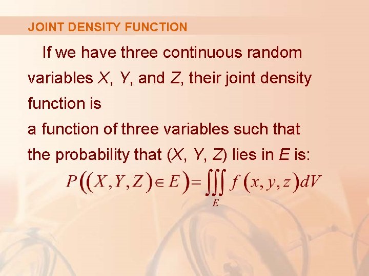 JOINT DENSITY FUNCTION If we have three continuous random variables X, Y, and Z,