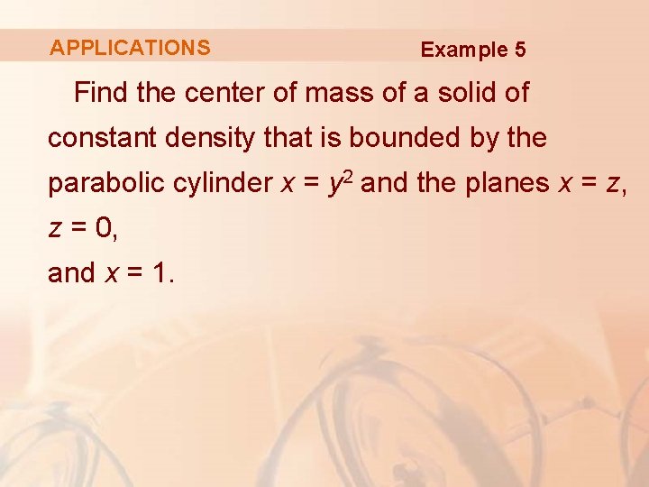 APPLICATIONS Example 5 Find the center of mass of a solid of constant density