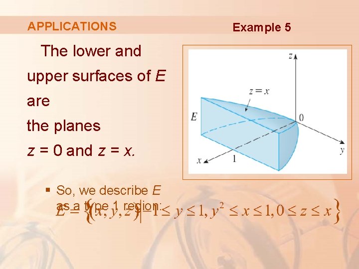 APPLICATIONS The lower and upper surfaces of E are the planes z = 0