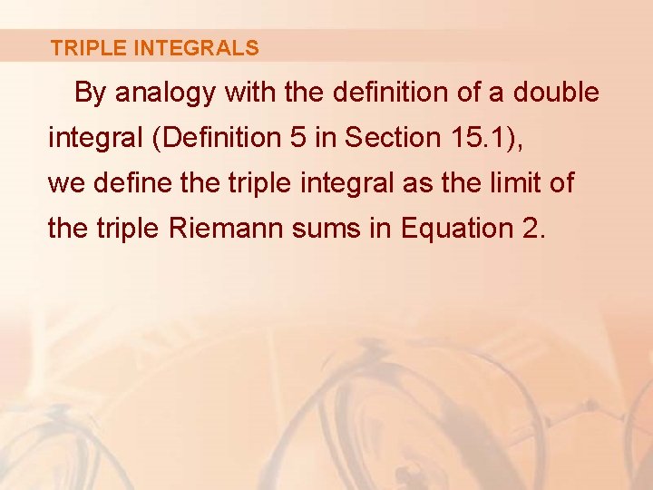 TRIPLE INTEGRALS By analogy with the definition of a double integral (Definition 5 in