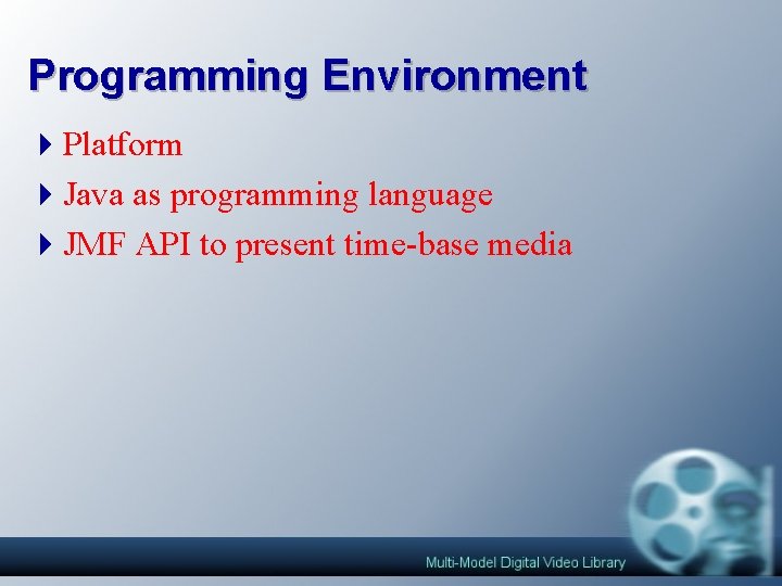 Programming Environment 4 Platform 4 Java as programming language 4 JMF API to present Programming Environment 4 Platform 4 Java as programming language 4 JMF API to present