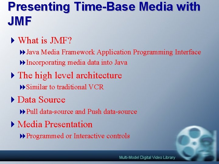 Presenting Time-Base Media with JMF 4 What is JMF? 8 Java Media Framework Application Presenting Time-Base Media with JMF 4 What is JMF? 8 Java Media Framework Application