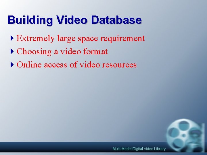 Building Video Database 4 Extremely large space requirement 4 Choosing a video format 4 Building Video Database 4 Extremely large space requirement 4 Choosing a video format 4