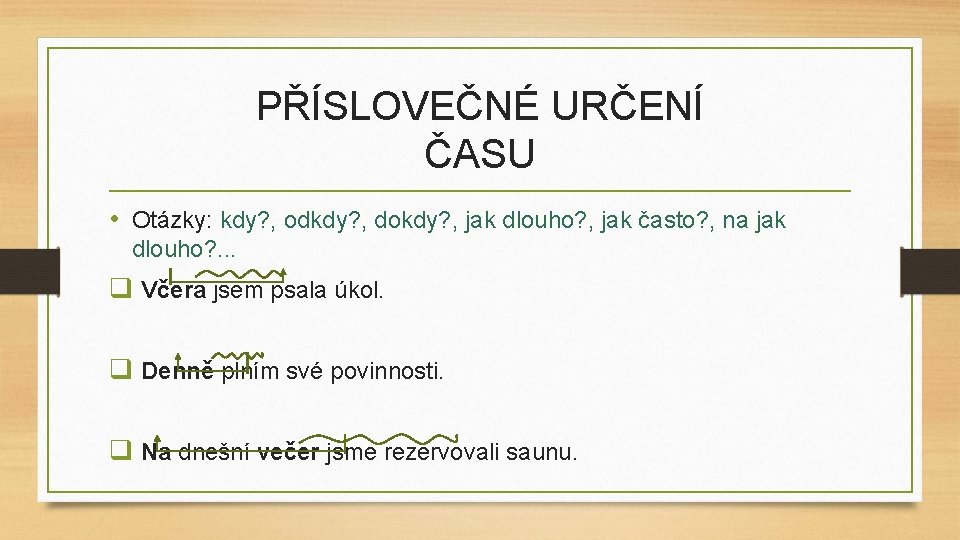 PŘÍSLOVEČNÉ URČENÍ ČASU • Otázky: kdy? , odkdy? , dokdy? , jak dlouho? ,