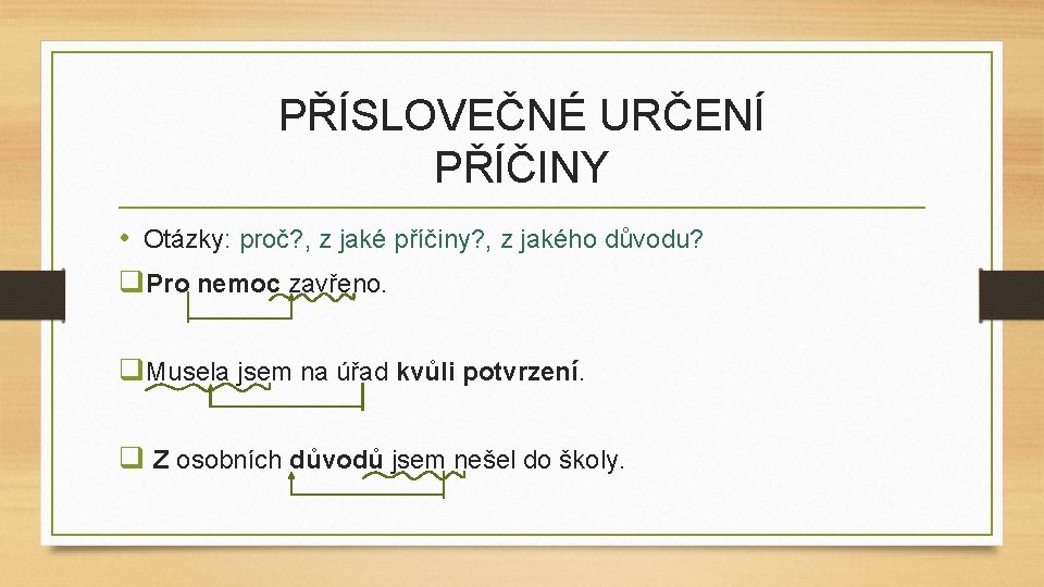 PŘÍSLOVEČNÉ URČENÍ PŘÍČINY • Otázky: proč? , z jaké příčiny? , z jakého důvodu?