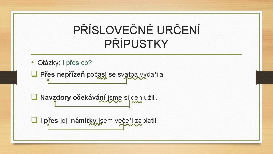 PŘÍSLOVEČNÉ URČENÍ PŘÍPUSTKY • Otázky: i přes co? q Přes nepřízeň počasí se svatba