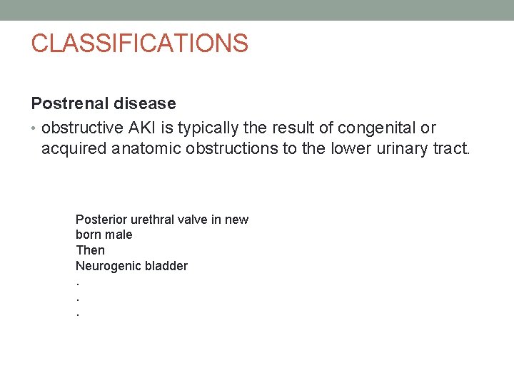 CLASSIFICATIONS Postrenal disease • obstructive AKI is typically the result of congenital or acquired