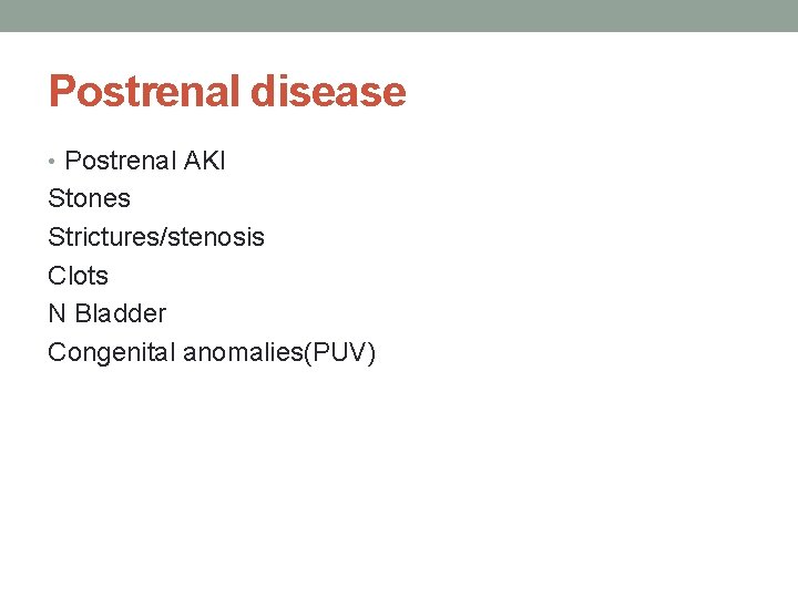 Postrenal disease • Postrenal AKI Stones Strictures/stenosis Clots N Bladder Congenital anomalies(PUV) 