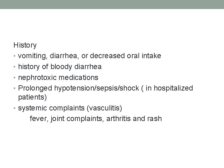 History • vomiting, diarrhea, or decreased oral intake • history of bloody diarrhea •